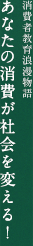 消費者教育浪漫物語 あなたの消費が社会を変える！